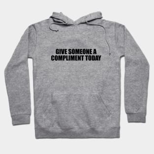 Give someone a compliment today Hoodie